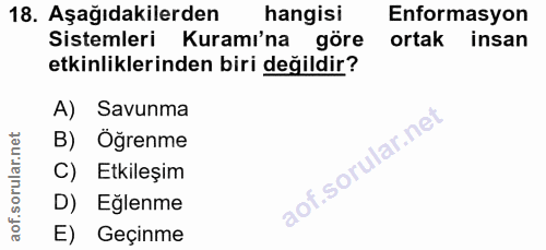 18. soru: Aşağıdakilerden hangisi Enformasyon Sistemleri Kuramı'na göre ortak insan etkinliklerinden biri değildir? A) Savunma…