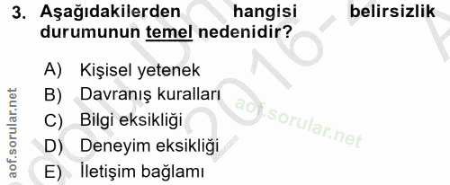 3. soru: Aşağıdakilerden hangisi belirsizlik durumunun temel nedenidir? A) Kişisel yetenek B) Davranış kuralları C) Bilgi eksi…