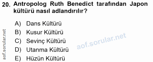 20. soru: Antropolog Ruth Benedict tarafindan Japon kültürü nasıl adlandırılır? A) Dans Kültürü B) Kusur Kültürü C) Sevinç Kült…
