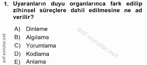 1. soru: Uyaranların duyu organlarınca fark edilip zihinsel süreçlere dahil edilmesine ne ad verilir? A) Dinleme B) Algılama C…