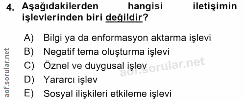 4. soru: Aşağıdakilerden hangisi iletişimin işlevlerinden biri değildir? A) Bilgi ya da enformasyon aktarma işlevi B) Negatif…