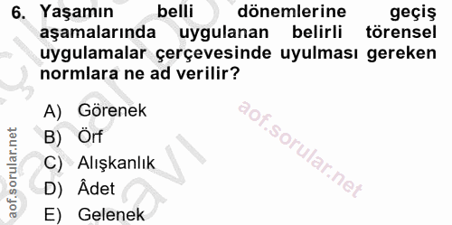 6. soru: Yaşamın belli dönemlerine geçiş aşamalarında uygulanan belirli törensel uygulamalar çerçevesinde uyulması gereken nor…