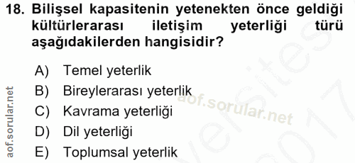 18. soru: Bilişsel kapasitenin yetenekten önce geldiği kültürlerarası iletişim yeterliği türü aşağıdakilerden hangisidir? A) Te…