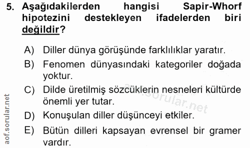 5. soru: Aşağıdakilerden hangisi Sapir-Whorf hipotezini destekleyen ifadelerden biri değildir? A) Diller dünya görüşünde farkl…