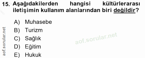 15. soru: Aşağıdakilerden hangisi kültürlerarası iletişimin kullanım alanlarından biri değildir? A) Muhasebe B) Turizm C) Sağlı…