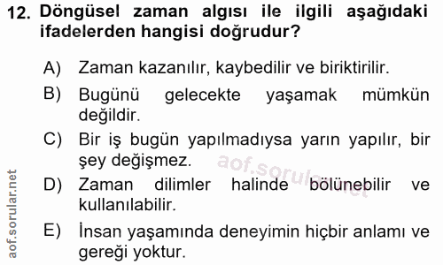 12. soru: Döngüsel zaman algısı ile ilgili aşağıdaki ifadelerden hangisi doğrudur? A) Zaman kazanılır, kaybedilir ve biriktiril…