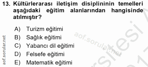 13. soru: Kültürlerarası iletişim disiplininin temelleri aşağıdaki egitim alanlarından hangisinde atılmıştır? A) Turizm eğitimi…