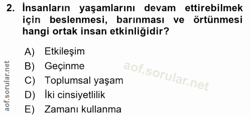 2. soru: Insanların yaşamlarını devam ettirebilmek için beslenmesi, barınması ve örtünmesi hangi ortak insan etkinliğidir? A)…
