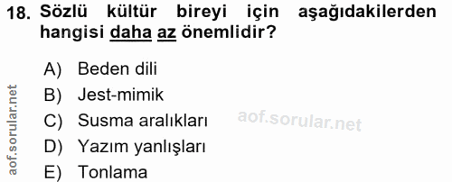 18. soru: Sözlü kültür bireyi için aşağıdakilerden hangisi daha az önemlidir? A) Beden dili B) Jest-mimik C) Susma aralıkları D…