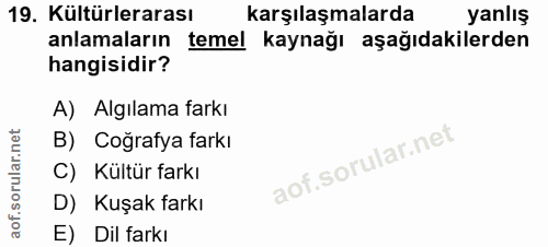 19. soru: Kültürlerarası karşılaşmalarda yanlış anlamaların temel kaynağı aşağıdakilerden hangisidir? A) Algılama farkı B) Coğr…