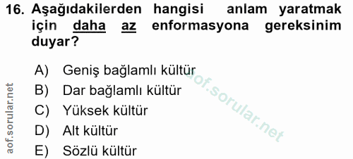 16. soru: Aşağıdakilerden hangisi anlam yaratmak için daha az enformasyona gereksinim duyar? A) Geniş bağlamlı kültür B) Dar ba…