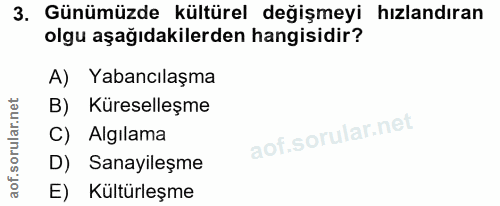 3. soru: Günümüzde kültürel değişmeyi hızlandıran olgu aşağıdakilerden hangisidir? A) Yabancılaşma B) Küreselleşme C) Algılama…