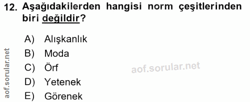 12. soru: Aşağıdakilerden hangisi norm çeşitlerinden biri değildir? A) Alışkanlık orular.net B) Moda C) Örf D) Yetenek aof. E)…