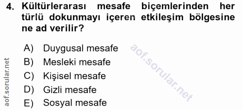 4. soru: Kültürlerarası mesafe biçemlerinden her türlü dokunmayı içeren etkileşim bölgesine ne ad verilir? A) Duygusal mesafe…