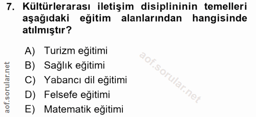7. soru: Kültürlerarası iletişim disiplininin temelleri aşağıdaki egitim alanlarından hangisinde atılmıştır? A) Turizm egitimi…