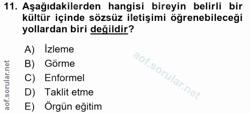 11. soru: Aşağıdakilerden hangisi bireyin belirli bir kültür içinde sözsüz iletişimi öğrenebileceği yollardan biri değildir? A)…