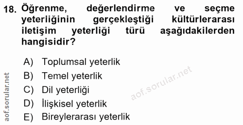 18. soru: Öğrenme, değerlendirme ve seçme yeterliğinin gerçekleştiği kültürlerarası iletişim yeterliği türü aşağıdakilerden han…