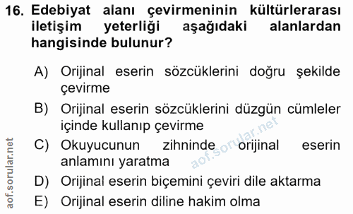 16. soru: Edebiyat alanı çevirmeninin kültürlerarası iletişim yeterliği aşağıdaki alanlardan hangisinde bulunur? A) Orijinal es…