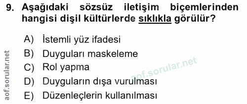 9. soru: Aşağıdaki sözsüz iletişim biçemlerinden hangisi dişil kültürlerde sıklıkla görülür? A) İstemli yüz ifadesi B) Duygula…