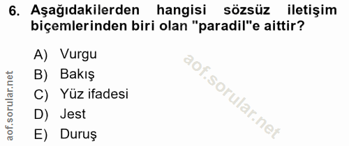 6. soru: Aşağıdakilerden hangisi sözsüz iletişim biçemlerinden biri olan "paradil"e aittir? A) Vurgu B) Bakış C) Yüz ifadesi D…
