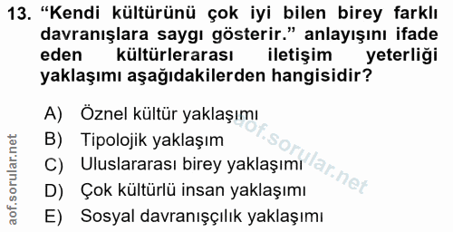 13. soru: "Kendi kültürünü çok iyi bilen birey farklı davranışlara saygı gösterir." anlayışını ifade eden kültürlerarası iletiş…