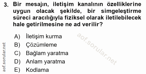 3. soru: Bir mesajin, iletişim kanalının özelliklerine uygun olacak şekilde, bir simgeleştirme süreci aracılığıyla fiziksel ol…