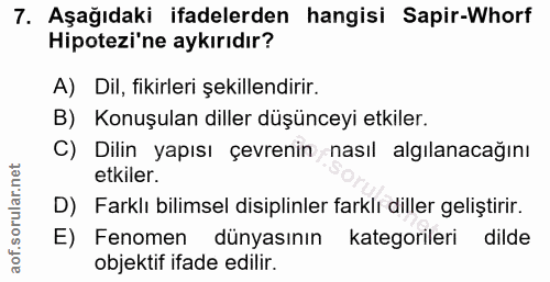 7. soru: Aşağıdaki ifadelerden hangisi Sapir-Whorf Hipotezi'ne aykırıdır? A) Dil, fikirleri şekillendirir. B) Konuşulan diller…