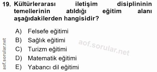 19. soru: Kültürlerarası iletişim disiplininin temellerinin atıldığı eğitim alanı aşağıdakilerden hangisidir? A) Felsefe eğitim…
