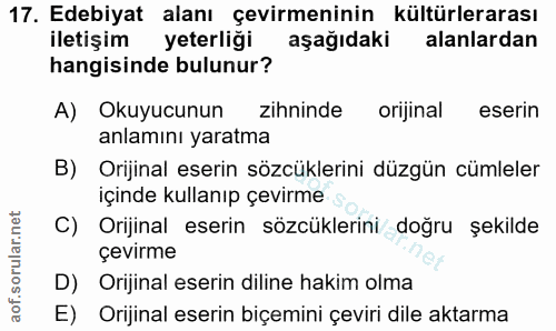 17. soru: Edebiyat alanı çevirmeninin kültürlerarası iletişim yeterliği aşağıdaki alanlardan hangisinde bulunur? A) Okuyucunun…