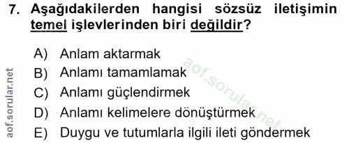 7. soru: Aşağıdakilerden hangisi sözsüz iletişimin temel işlevlerinden biri değildir? A) Anlam aktarmak B) Anlamı tamamlamak C…