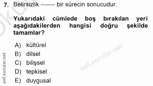 7. soru: Belirsizlik -- -- bir sürecin sonucudur. Yukarıdaki cümlede boş bırakılan yeri aşağıdakilerden hangisi doğru şekilde…