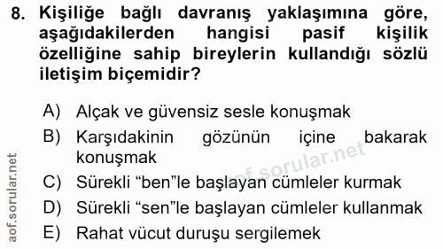 8. soru: Kişiliğe bağlı davranış yaklaşımına göre, aşağıdakilerden hangisi pasif kişilik özelliğine sahip bireylerin kullandığ…