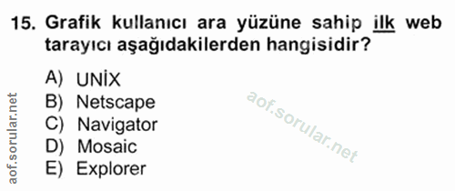 15. soru: Grafik kullanıcı ara yüzüne sahip ilk web tarayıcı aşağıdakilerden hangisidir? A) UNiX B) Netscape C) Navigator l D)…