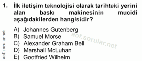 1. soru: İlk iletişim teknolojisi olarak tarihteki yerini alan baskı makinesinin mucidi aşağıdakilerden hangisidir? A) Johanne…