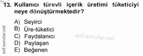 13. soru: Kullanıcı türevli içerik üretimi tüketiciyi neye dönüştürmektedir? A) Seyirci B) : Üre-tüketici ar. C) Faydalanıcı D)…