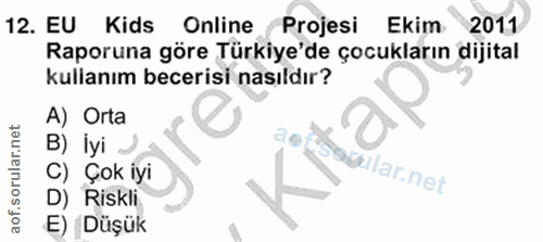 12. soru: EU Kids Online Projesi Ekim 2011 Raporuna göre Türkiye'de çocukların dijital kullanım becerisi nasıldır? A) Orta B) İ…