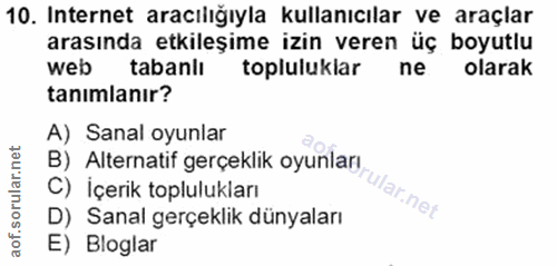10. soru: Internet aracılığıyla kullanıcılar ve araçlar arasında etkileşime izin veren üç boyutlu web tabanlı topluluklar ne ol…