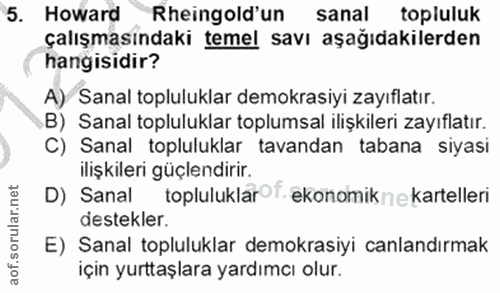 5. soru: Howard Rheingold'un sanal topluluk çalışmasındaki temel savı aşağıdakilerden hangisidir? A) Sanal topluluklar demokra…
