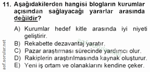 11. soru: Aşağıdakilerden hangisi blogların kurumlar açısından sağlayacağı yararlar arasında değildir? A) Kurumlar hedef kitle…