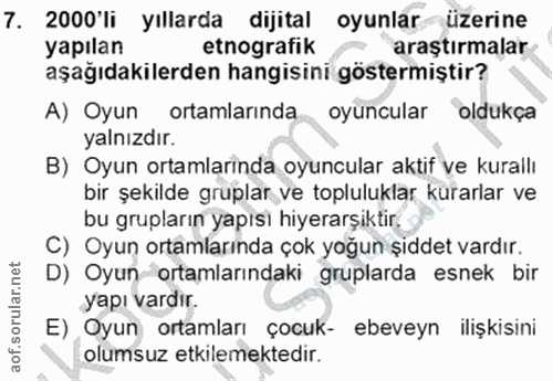 7. soru: 2000'li yıllarda dijital oyunlar üzerine yapılan etnografik araştırmalar aşağıdakilerden hangisini göstermiştir? A) O…