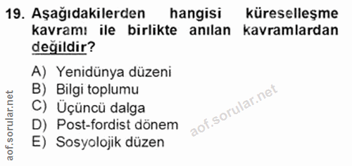19. soru: Aşağıdakilerden hangisi küreselleşme kavramı ile birlikte anılan kavramlardan değildir? A) Yenidünya düzeni B) Bilgi…