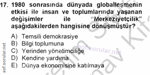 17. soru: 1980 sonrasında dünyada globalleşmenin etkisi ile insan ve toplumlarında yaşanan değişimler ile "Merkeziyetçilik" aşa…