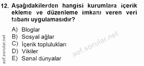12. soru: Aşağıdakilerden hangisi kurumlara içerik ekleme ve düzenleme imkanı veren veri tabanı uygulamasıdır? A) Bloglar B) So…