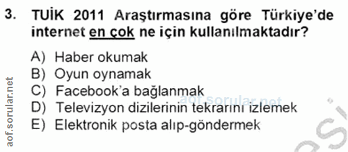 3. soru: TUIK 2011 Araştırmasına göre Türkiye'de internet en cok ne için kullanılmaktadır? A) Haber okumak B) Oyun oynamak C)…