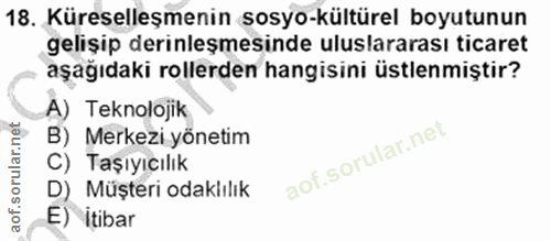 18. soru: Küreselleşmenin sosyo-kültürel boyutunun gelişip derinleşmesinde uluslararası ticaret aşağıdaki rollerden hangisini ü…
