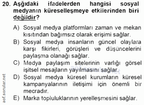 20. soru: Aşğıdaki ifadelerden hangisi sosyal medyanın küreselleşmeye etkilerinden biri değildir? A) Sosyal medya platformları…