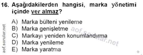 16. soru: Aşağıdakilerden hangisi, marka yönetimi içinde yer almaz? A) Marka bülteni yenileme B) Marka genişletme aofi C) Marka…
