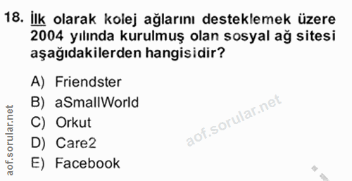 18. soru: İlk olarak kolej ağlarını desteklemek üzere 2004 yılında kurulmuş olan sosyal ağ sitesi aşağıdakilerden hangisidir? A…
