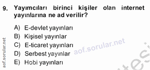 9. soru: Yayımcıları birinci kişiler olan internet yayınlarına ne ad verilir? A) E-devlet yayınları B) Kişisel yayınlar C) E-t…