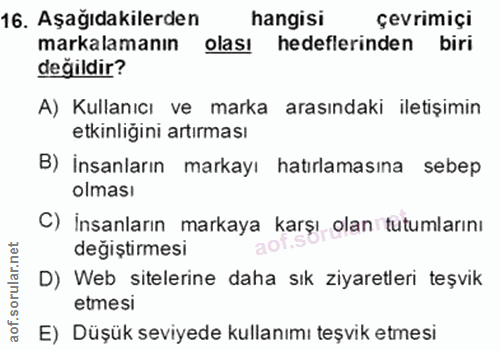 16. soru: Aşağıdakilerden hangisi çevrimiçi markalamanın olası hedeflerinden biri değildir? A) Kullanıcı ve marka arasındaki il…